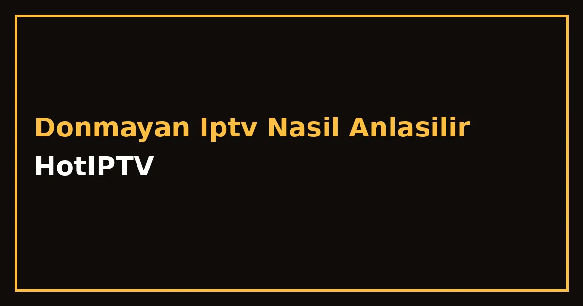 Donmayan IPTV Nasıl Anlaşılır?