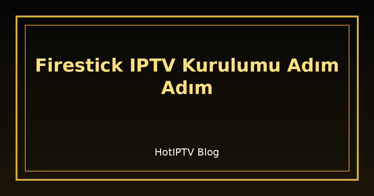 Firestick IPTV Kurulumu Adım Adım