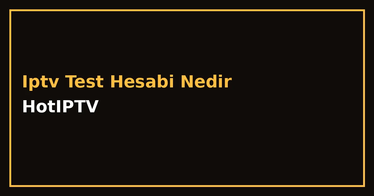 IPTV Test Hesabı Nedir?